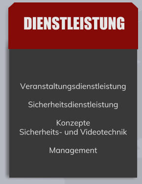 DIENSTLEISTUNG Veranstaltungsdienstleistung  Sicherheitsdienstleistung  Konzepte Sicherheits- und Videotechnik  Management